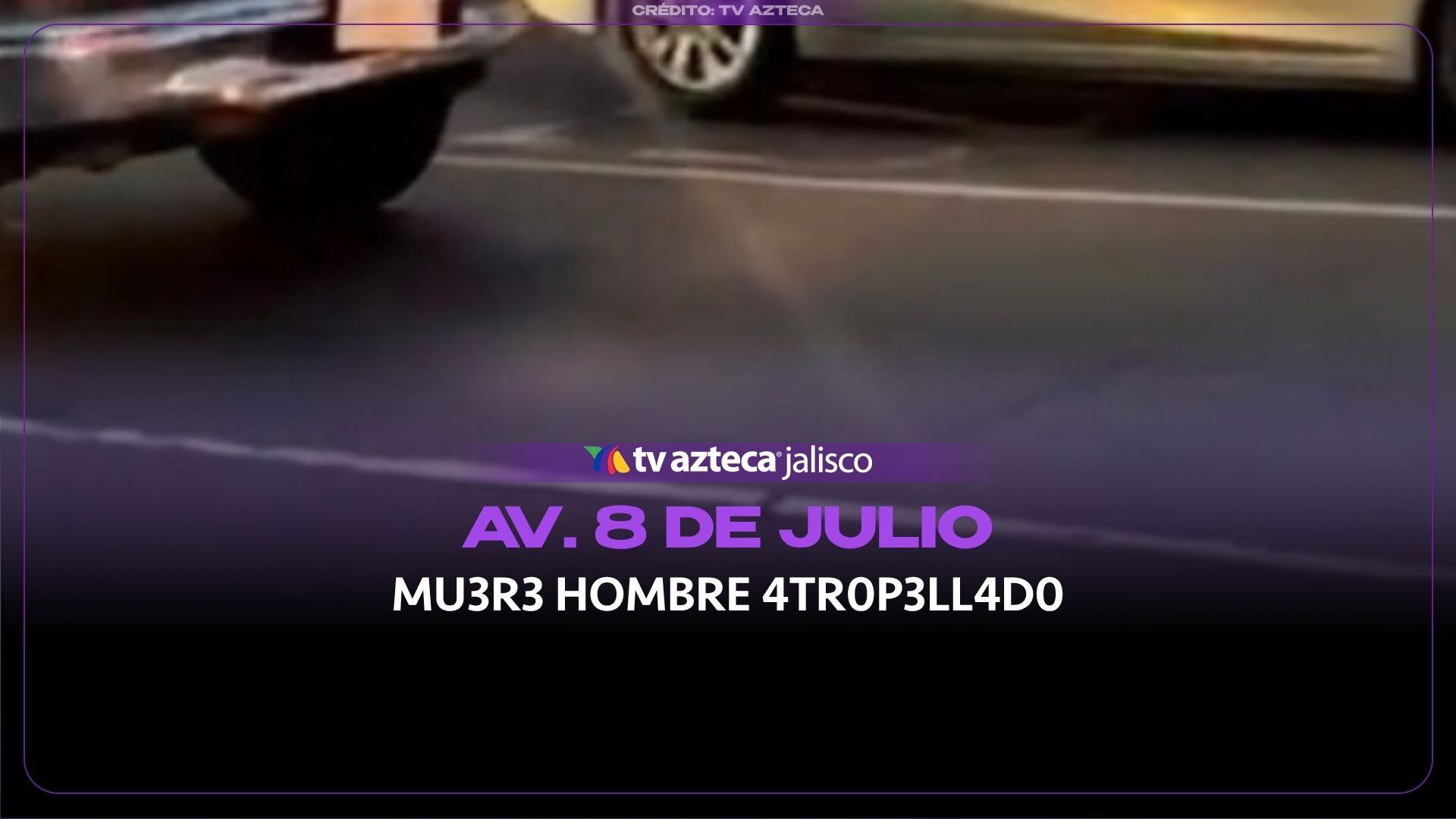 Muere guardia de seguridad arrollado en Av. 8 de Julio; Cierran completamente vialidad 